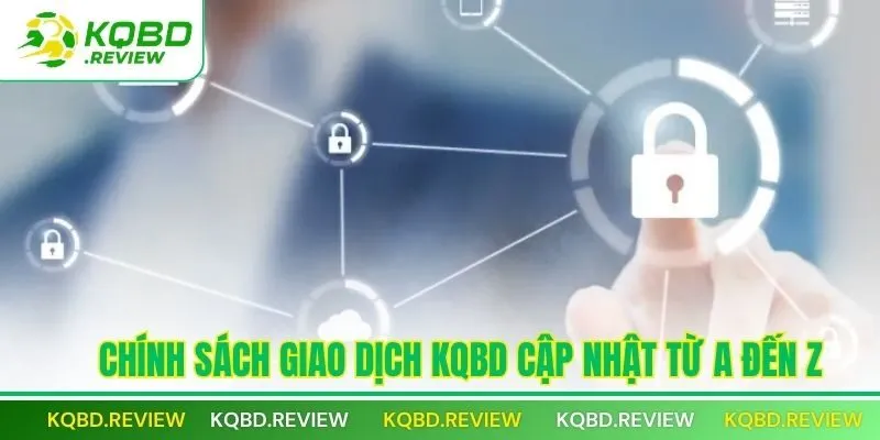 Chính sách giao dịch KQBD cập nhật từ A đến Z