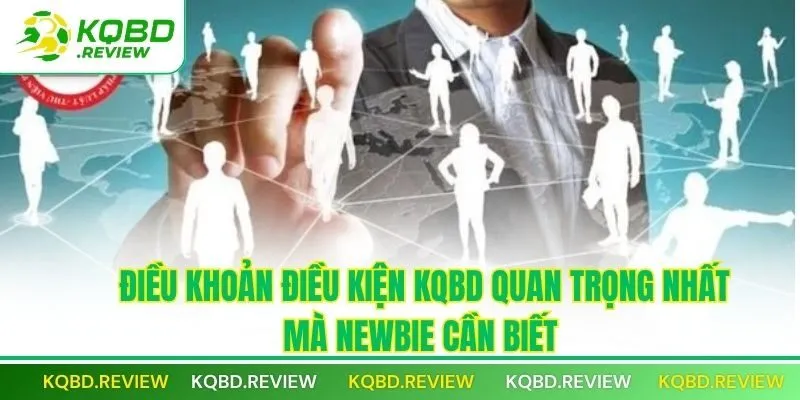 Điều khoản điều kiện KQBD quan trọng nhất mà newbie cần biết