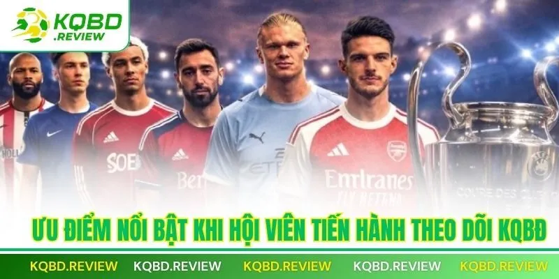 Ưu điểm nổi bật khi hội viên tiến hành theo dõi KQBĐ